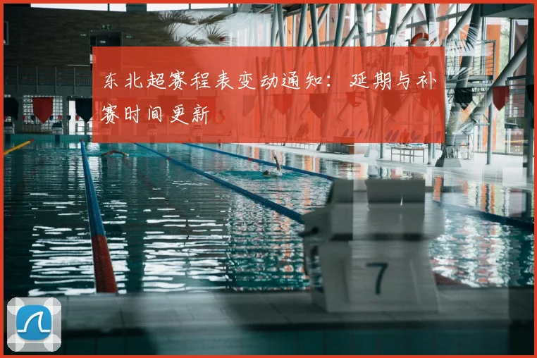 东北超赛程表变动通知：延期与补赛时间更新