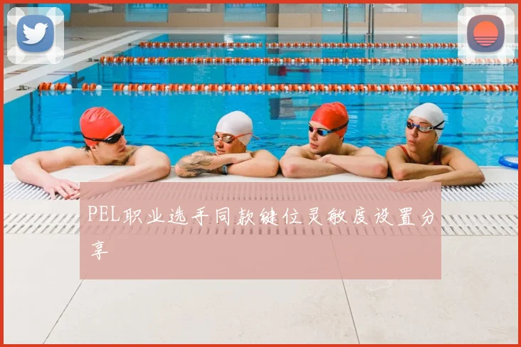 PEL职业选手同款键位灵敏度设置分享
