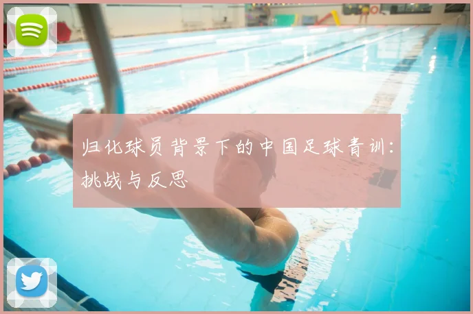 归化球员背景下的中国足球青训：挑战与反思