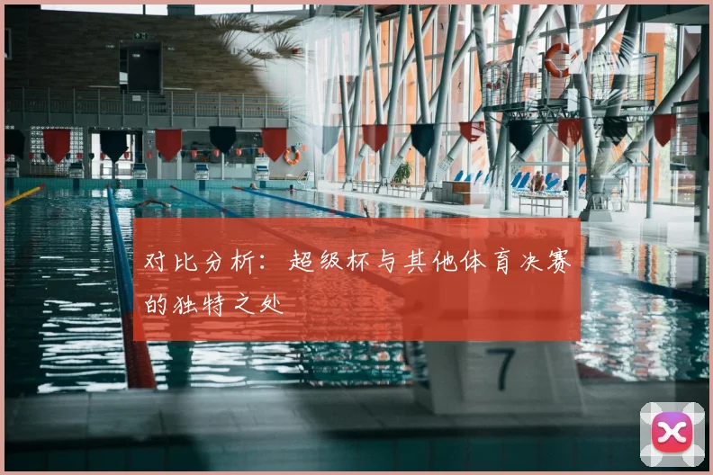 对比分析：超级杯与其他体育决赛的独特之处