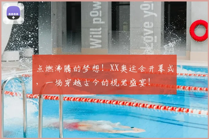 点燃沸腾的梦想!XX奥运会开幕式,一场穿越古今的视觉盛宴!