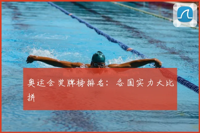 奥运会奖牌榜排名：各国实力大比拼