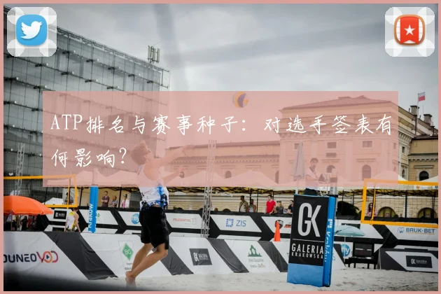 ATP排名与赛事种子：对选手签表有何影响？