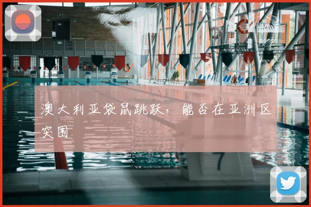 澳大利亚袋鼠跳跃,能否在亚洲区突围